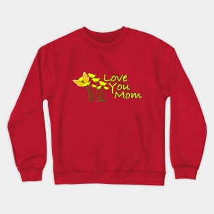 I Love You Mom!! Happy Mother's Day! Crewneck Sweatshirt